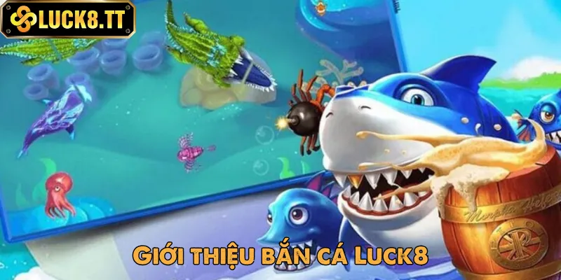 Bắn cá Luck8 là sảnh chơi được yêu thích